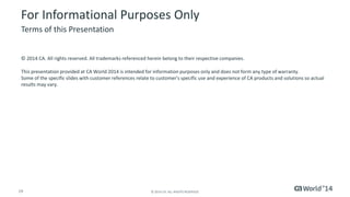 18 
© 2014 CA. ALL RIGHTS RESERVED. 
For More Information 
To learn more about DevOps, please visit: 
http://bit.ly/1wbjjqX 
Insert appropriate screenshot and textoverlayfrom following“More Info Graphics” slide here; ensure it links to correct page 
DevOps  