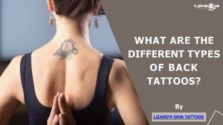 LIZARD'S SKIN TATTOOS
WHAT ARE THE
DIFFERENT TYPES
OF BACK
TATTOOS?
By
 
