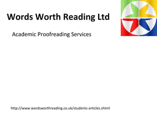 Words Worth Reading Ltd
Academic Proofreading Services
http://www.wordsworthreading.co.uk/students-articles.shtml
 