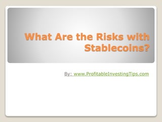 What Are the Risks with
Stablecoins?
By: www.ProfitableInvestingTips.com
 