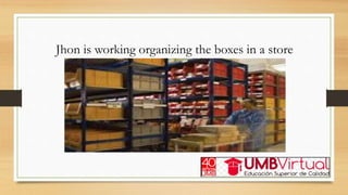 Jhon is working organizing the boxes in a store
 