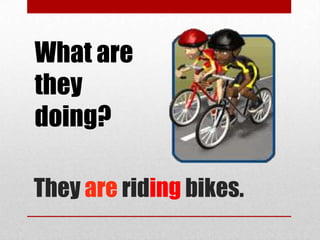 What are
they
doing?

They are riding bikes.
 