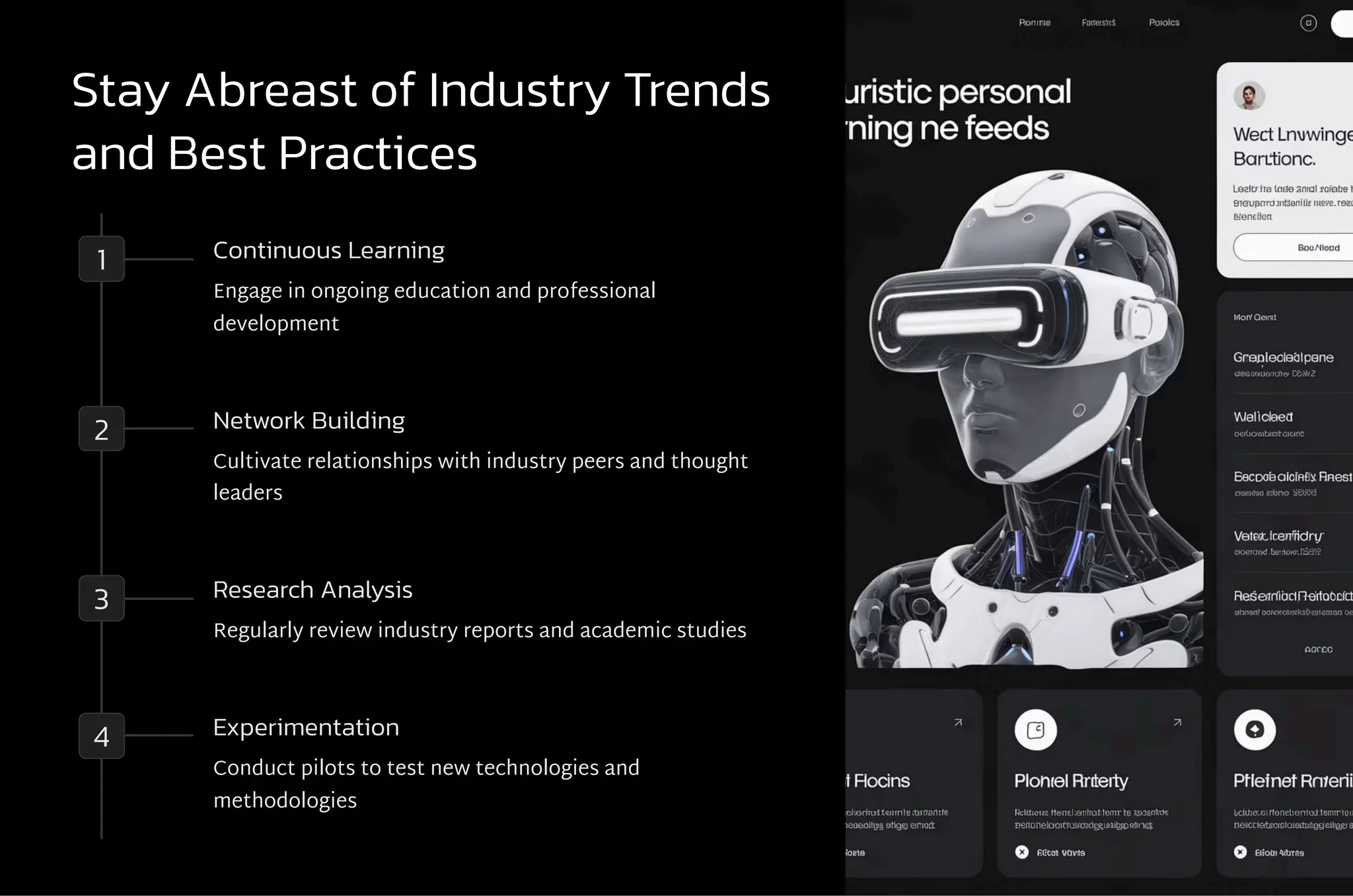 Stay Abreast of Industry Trends
and Best Practices
1 Continuous Learning
Engage in ongoing education and professional
development
2 Network Building
Cultivate relationships with industry peers and thought
leaders
3 Research Analysis
Regularly review industry reports and academic studies
4 Experimentation
Conduct pilots to test new technologies and
methodologies
 