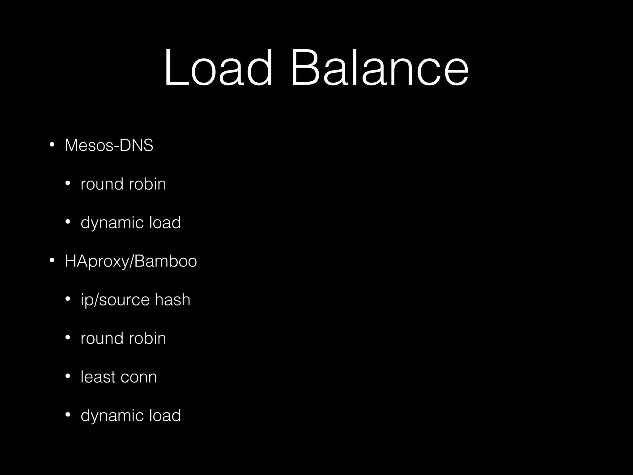 Load Balance
• Mesos-DNS
• round robin
• dynamic load
• HAproxy/Bamboo
• ip/source hash
• round robin
• least conn
• dynamic load
 