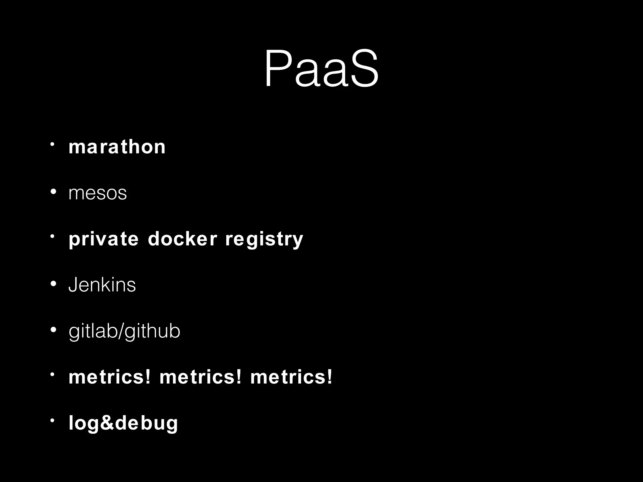 PaaS
• marathon
• mesos
• private docker registry
• Jenkins
• gitlab/github
• metrics! metrics! metrics!
• log&debug
 