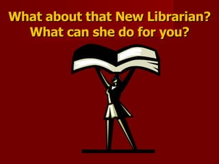 What about that New Librarian? What can she do for you? 