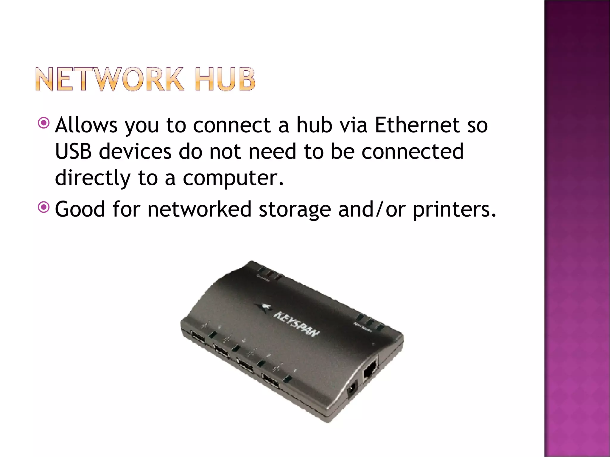Allows you to connect a hub via Ethernet so USB devices do not need to be connected directly to a computer. Good for networked storage and/or printers. 