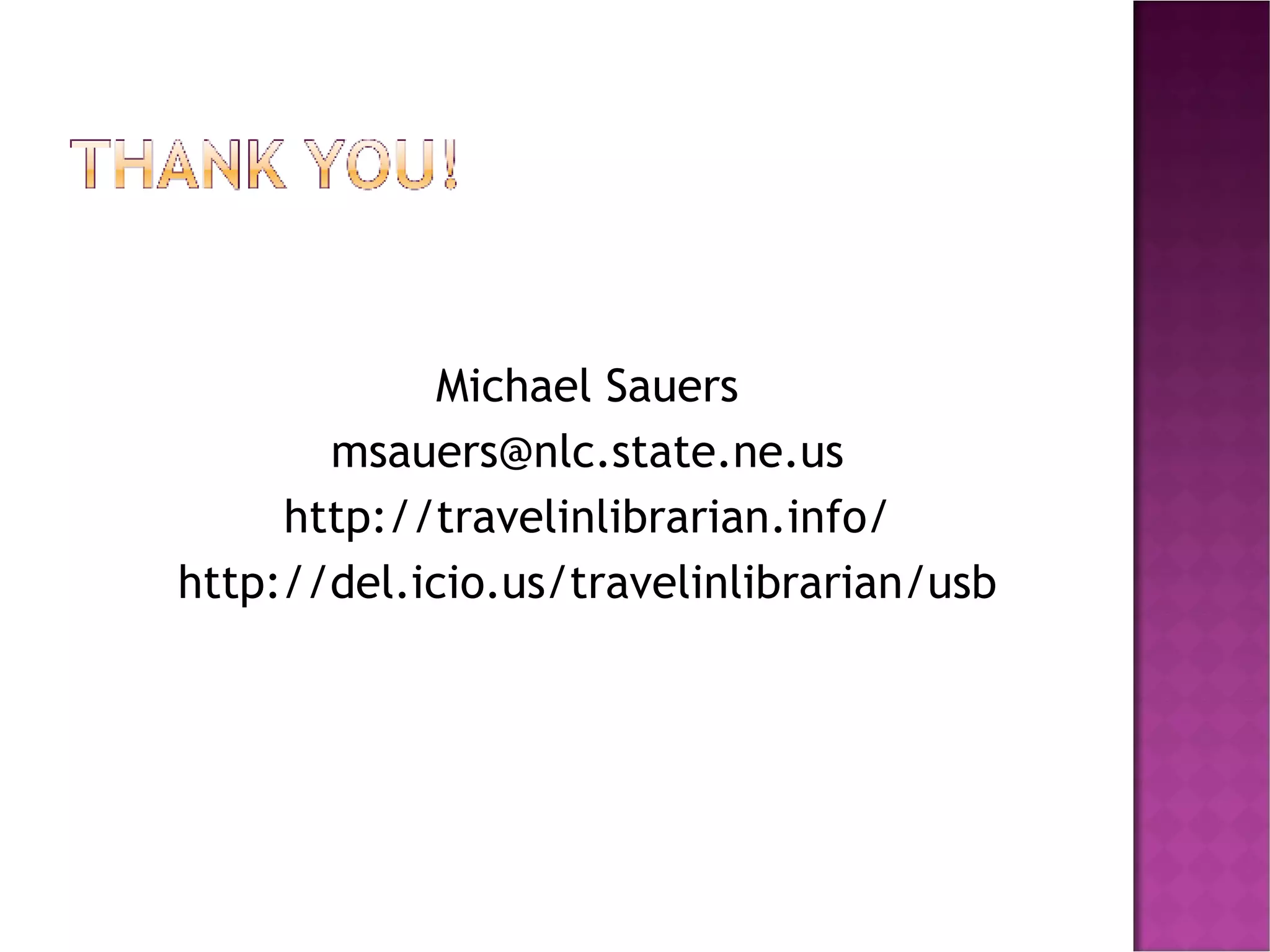 Michael Sauers [email_address] http://travelinlibrarian.info/ http://del.icio.us/travelinlibrarian/usb 