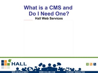 What is a CMS and  Do I Need One? Hall Web Services 