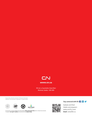 935 de La Gauchetière Street West
Montreal, Quebec H3B 2M9
www.cn.ca
Stay connected with CN:
facebook.com/CNrail
linkedin.com/company/cn
twitter.com/CN_Comm
Email: contact@cn.ca
Except where otherwise indicated, all financial information
reflected in this document is expressed in Canadian dollars.
 