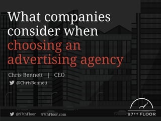 What companies
consider when
choosing an
advertising agency

@97thFloor

97thFloor.com

 