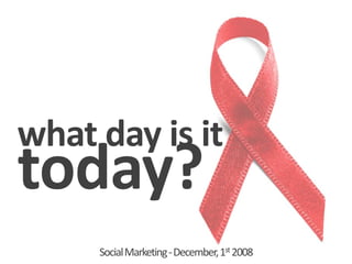 what day is it

     Social Marketing ‐December, 1st 2008
 