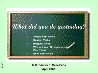 What did you do yesterday? M.D. Sandra E. Meza Peña April 2007. ,[object Object],[object Object],[object Object],[object Object],[object Object],SEMP 