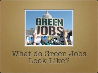 What do Green Jobs
   Look Like?
 