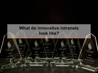 What do innovative intranets
         look like?