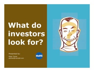 ?
What do
investors
look for?
Presented by:
Peter Tolnai
ptolnai@marsdd.com
