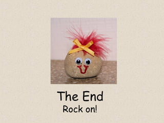 The End
Rock on!
 