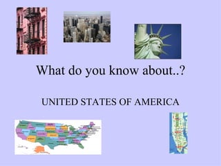 What do you know about..? UNITED STATES OF AMERICA 