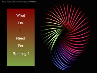 What Do I  Need For Running ?   Source : http://www.flickr.com/photos/mark_boucher/68882028/ 