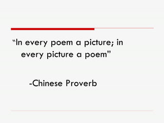 “ In every poem a picture; in every picture a poem” -Chinese Proverb 