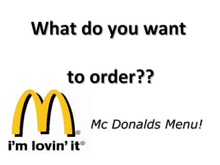 What do you want  to order?? Mc Donalds Menu! 