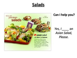 Salads Can I help you? Yes, I ____ an Asian Salad, Please. 