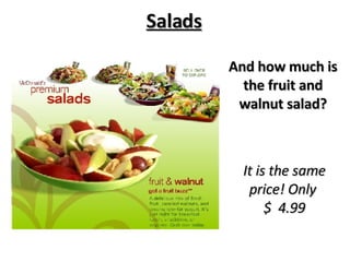 Salads And how much is the fruit and walnut salad? It is the same price! Only  $  4.99 