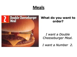 Meals What do you want to order? I want a Double Cheeseburger Meal. I want a Number  2. 