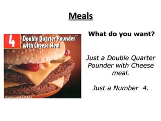Meals What do you want? Just a Double Quarter Pounder with Cheese meal. Just a Number  4. 