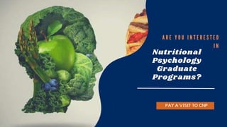 Nutritional
Psychology
Graduate
Programs?
PAY A VISIT TO CNP
 