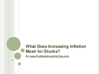 What Does Increasing Inflation
Mean for Stocks?
By www.ProfitableInvestingTips.com
 