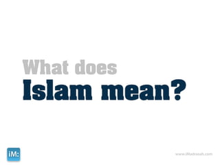 What does
      Islam mean?

iM:               www.iMadrasah.com
 