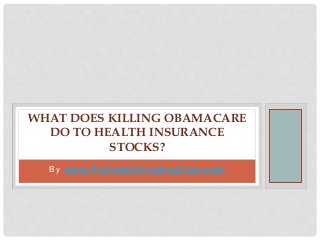 B y w w w. P r o f i t a b l e Tr a d i n g Ti p s . c o m
WHAT DOES KILLING OBAMACARE
DO TO HEALTH INSURANCE
STOCKS?
 