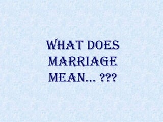 WHAT DOES MARRIAGE MEAN… ??? 