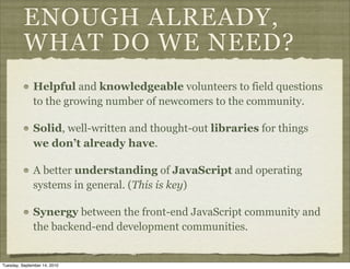 ENOUGH ALREADY,
          WHAT DO WE NEED?
              Helpful and knowledgeable volunteers to field questions
         ...