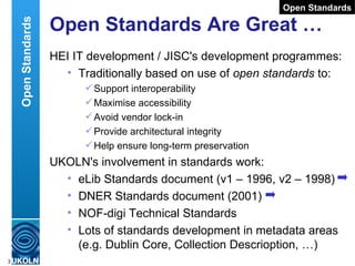Open Standards Are Great … <ul><li>HEI IT development / JISC's development programmes: </li></ul><ul><ul><li>Traditionally...