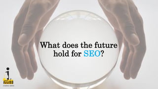 What does the future
hold for SEO?
 