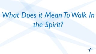 What Does it MeanToWalk In
the Spirit?	

 