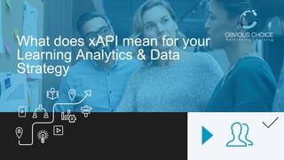 What does xAPI mean for your
Learning Analytics & Data
Strategy
 