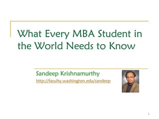 What Every MBA Student in
the World Needs to Know

   Sandeep Krishnamurthy
   http://faculty.washington.edu/sandeep




                                           1