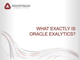 WHAT EXACTLY IS
ORACLE EXALYTICS?
 