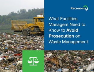 What Facilities
Managers Need to
Know to Avoid
Prosecution on
Waste Management
 