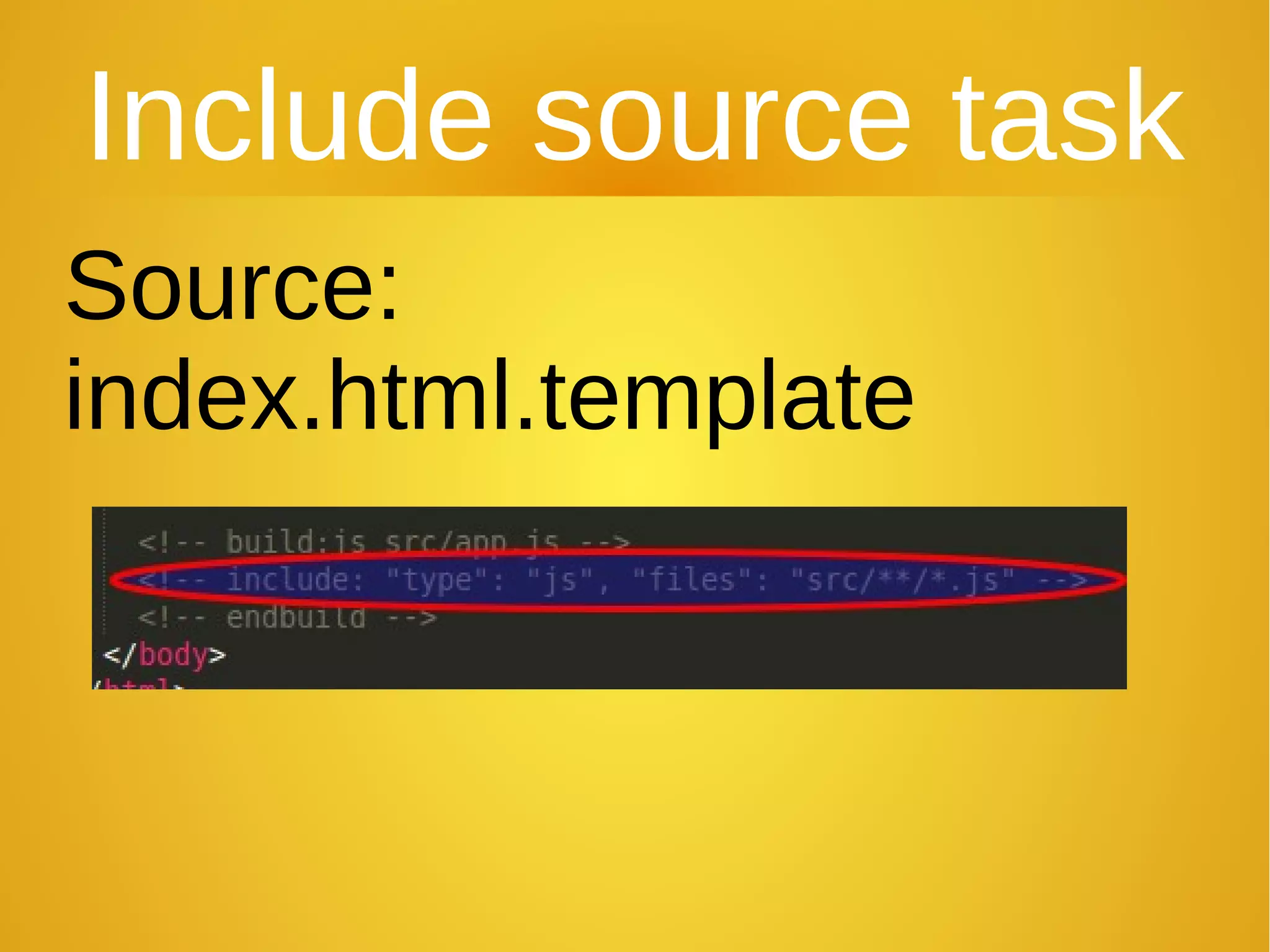 Include source task
Source:
index.html.template
 