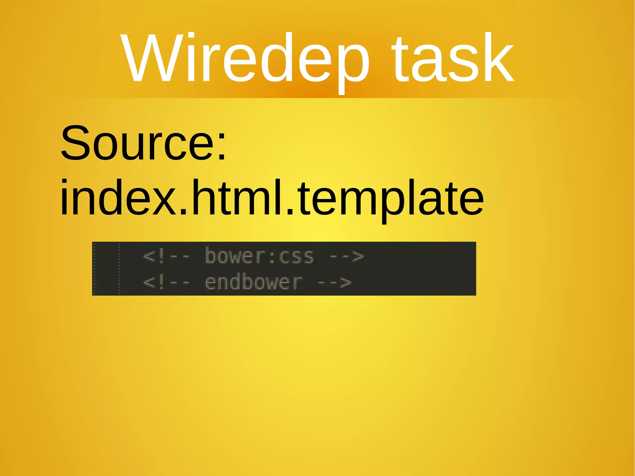 Wiredep task
Source:
index.html.template
 