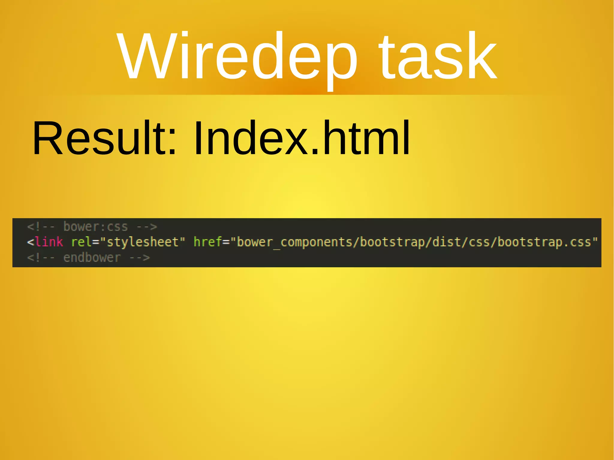 Wiredep task
Result: Index.html
 