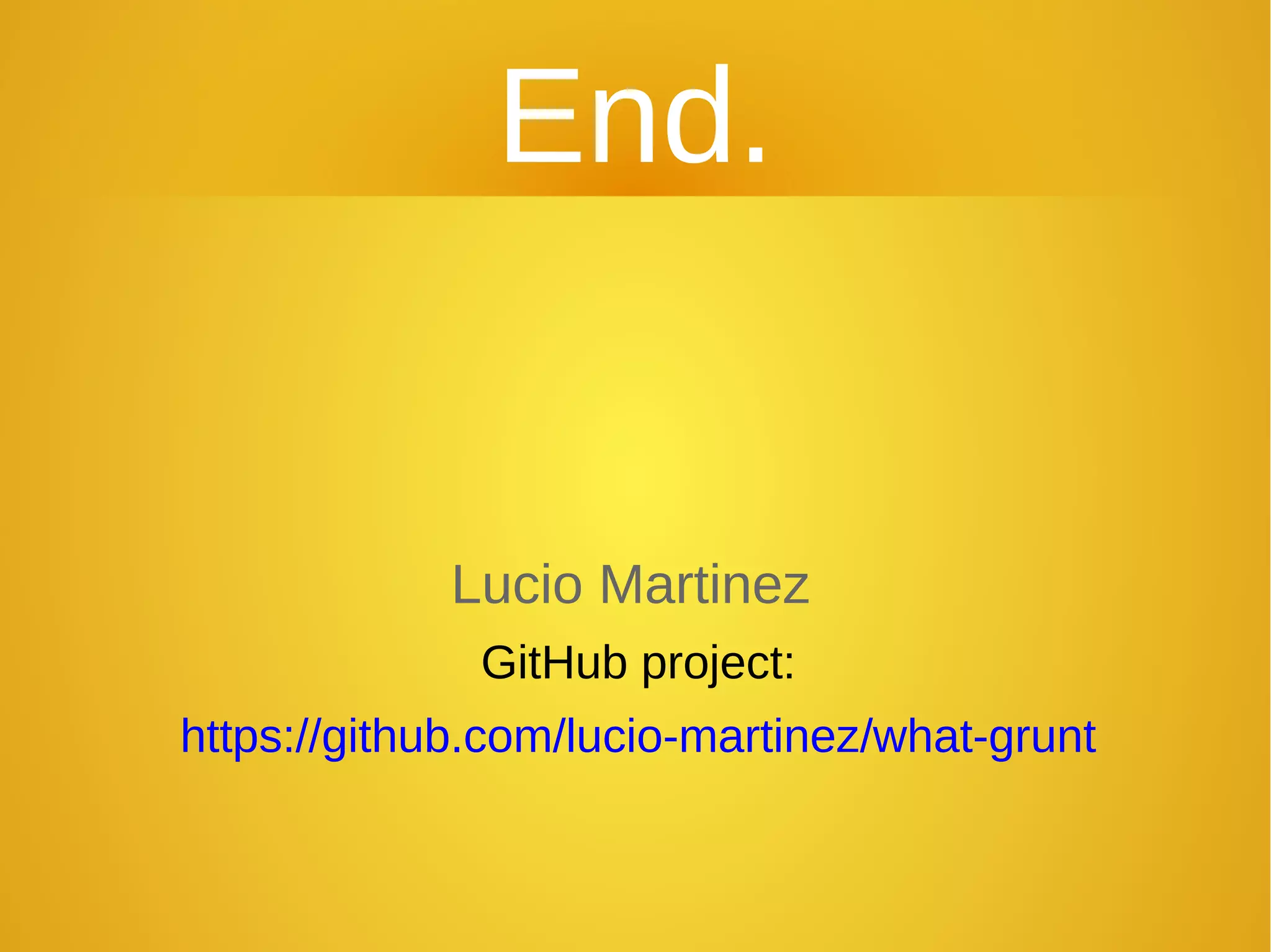 End.
Lucio Martinez
GitHub project:
https://github.com/lucio-martinez/what-grunt
 