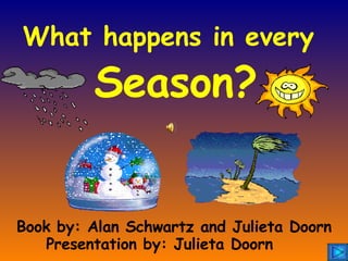 What happens in every   Season? Book by: Alan Schwartz and Julieta Doorn Presentation by: Julieta Doorn 