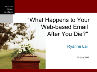 Ryanne Lai  &quot;What Happens   to Your Web-based Email   After You Die?&quot;   21 st  June  200 5 