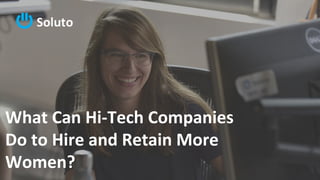 What Can Hi-Tech Companies
Do to Hire and Retain More
Women?
 