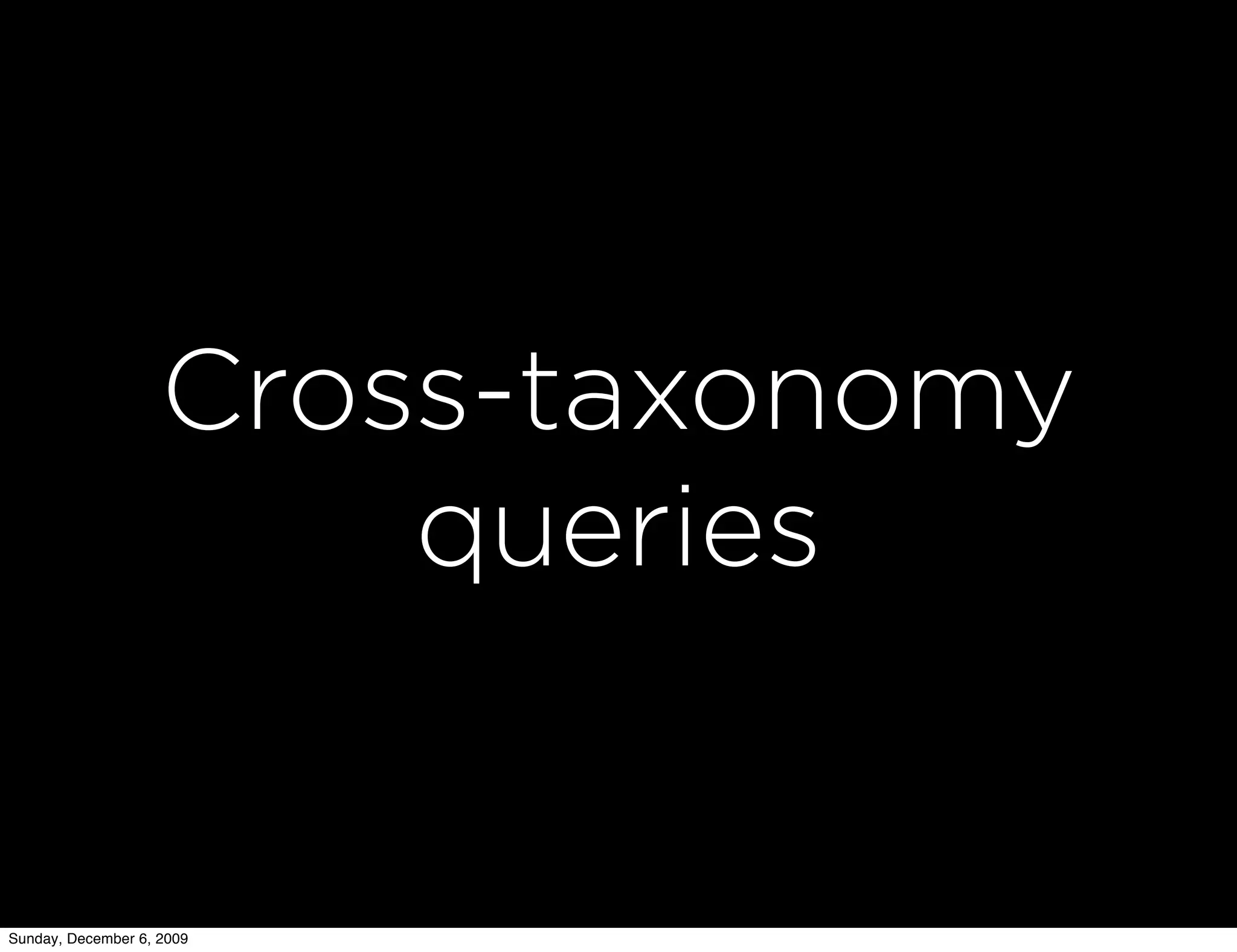 Cross-taxonomy
                        queries


Sunday, December 6, 2009
 